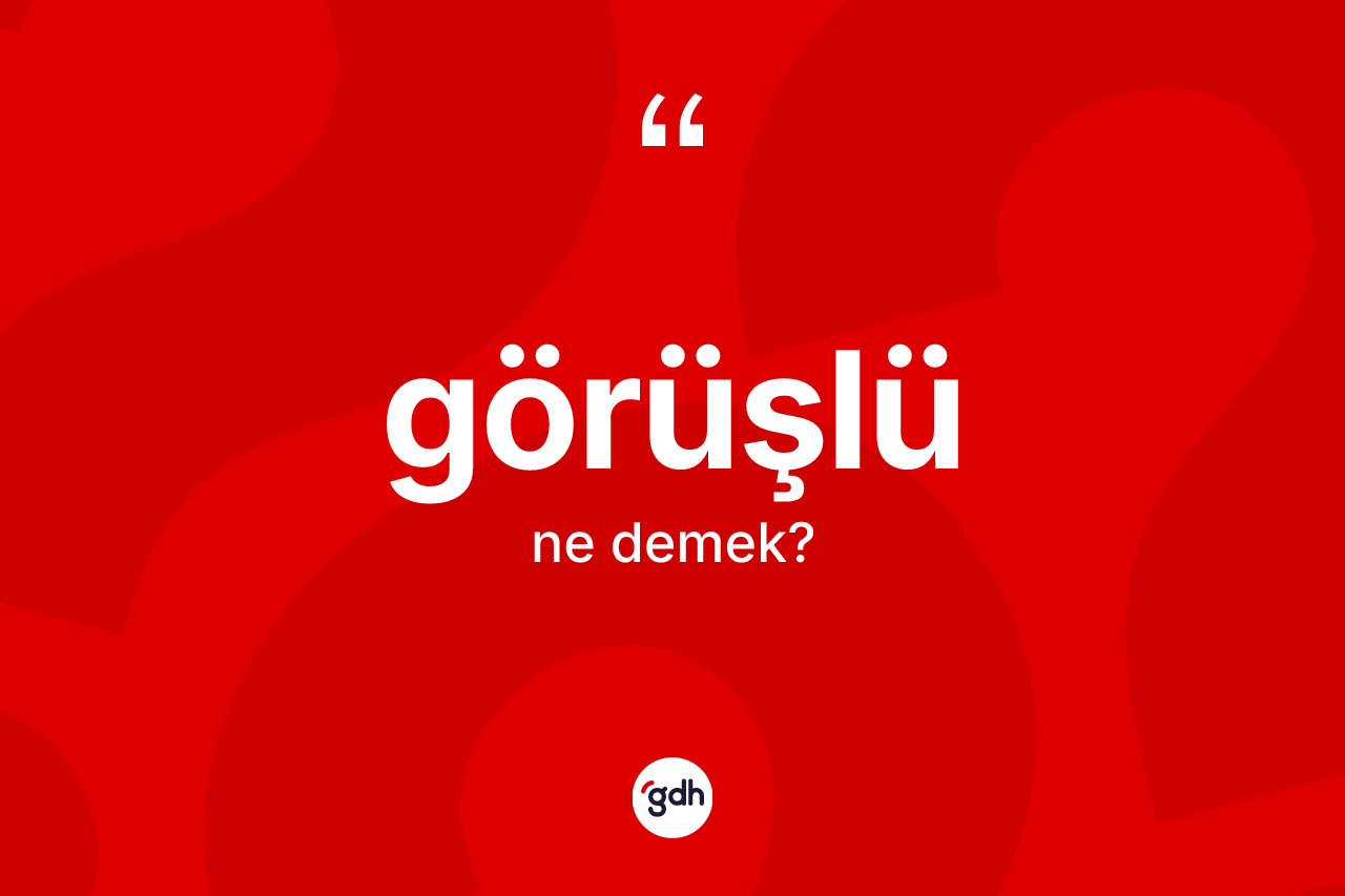 Görüşlü kelimesi nedir? Görüşlü kelimesinin TDK'ya göre açıklaması nedir?