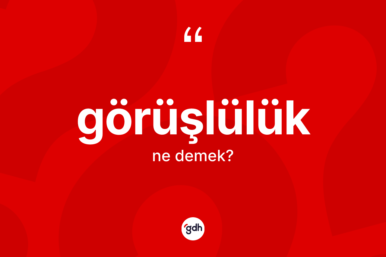 Görüşlülük kelimesinin anlamı nedir? Görüşlülüğün TDK'ya göre anlamı nedir?