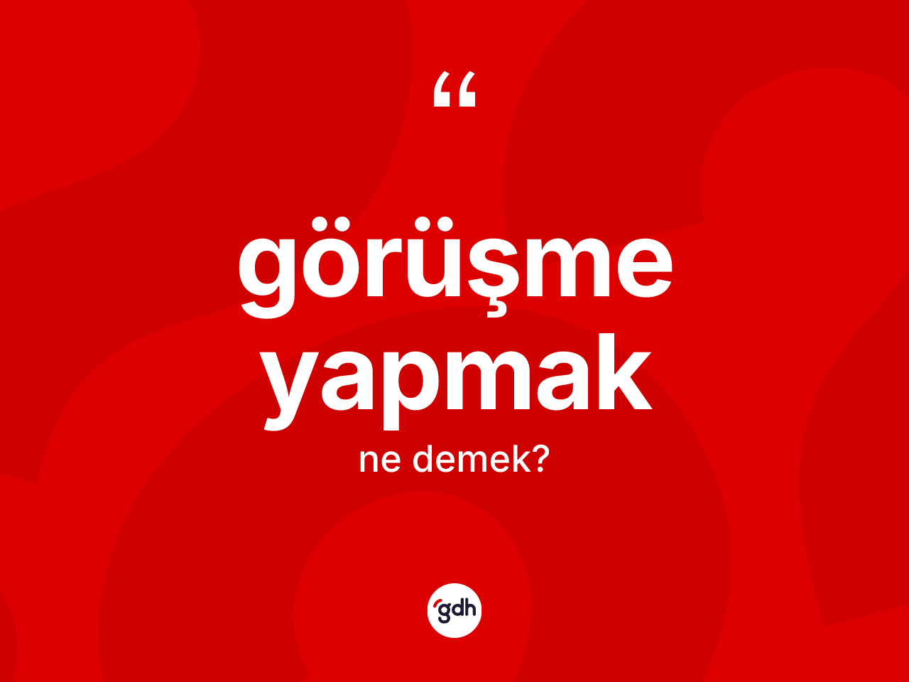 Görüşme yapmak ifadesinin kısaca tanımı nedir? Görüşme yapmak ifadesinin kaç farklı anlamı var?