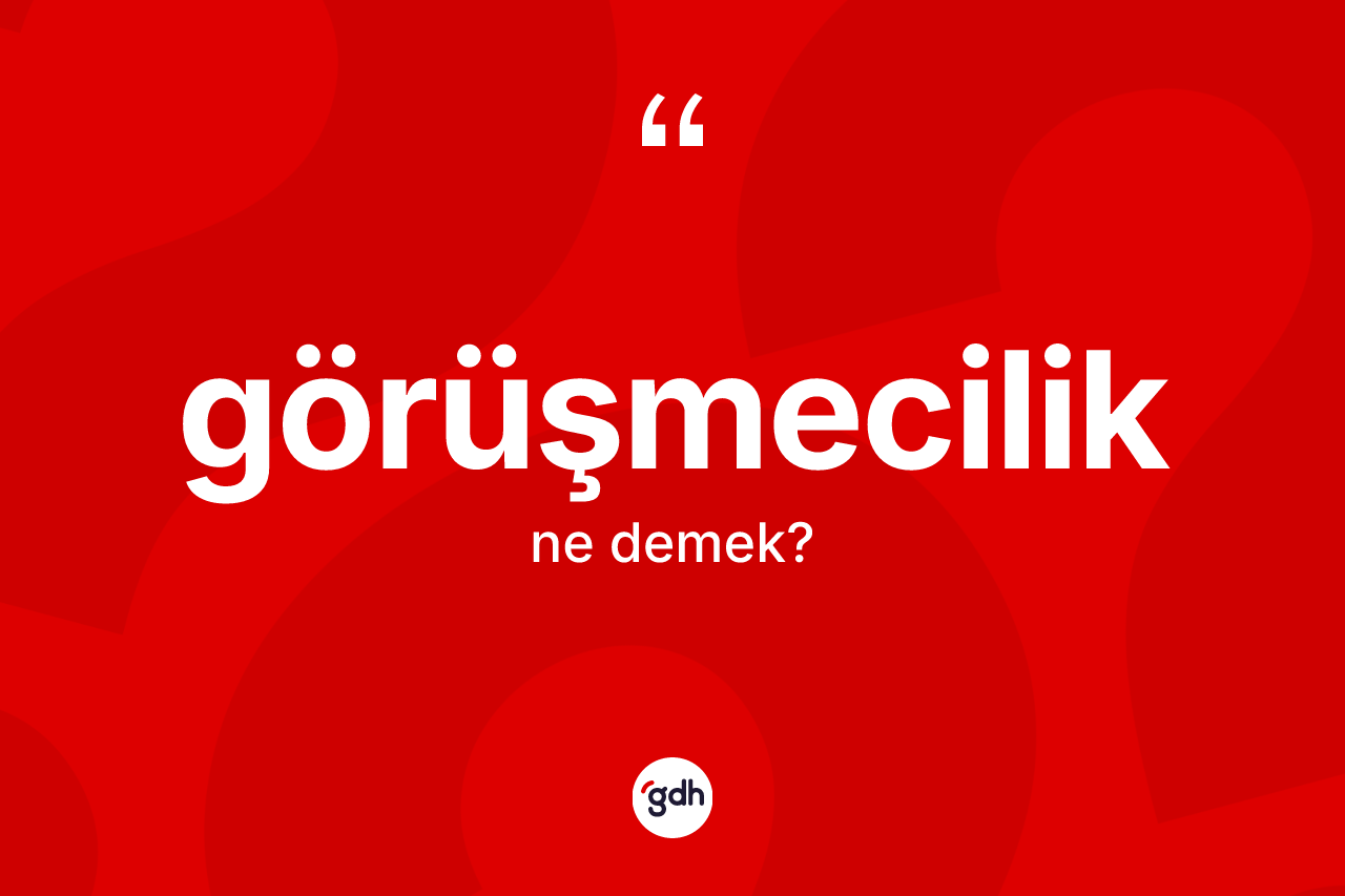 Görüşmecilik kelimesi nedir? Görüşmecilik kelimesinin TDK'ya göre açıklaması nedir?