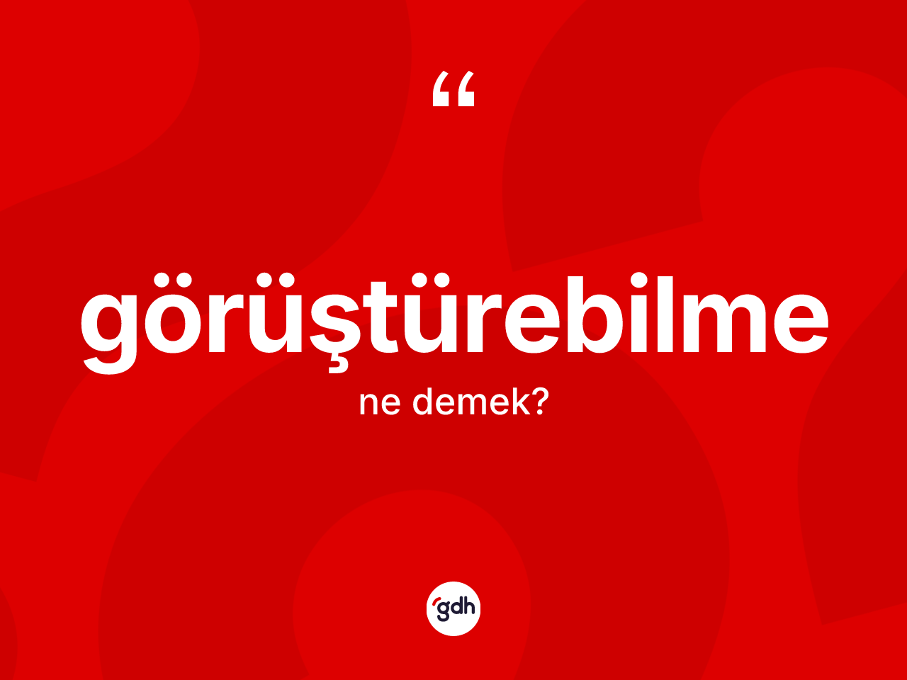 Görüştürebilme kelimesinin tanımı nedir? Görüştürebilmenin TDK'ya göre anlamı nedir?