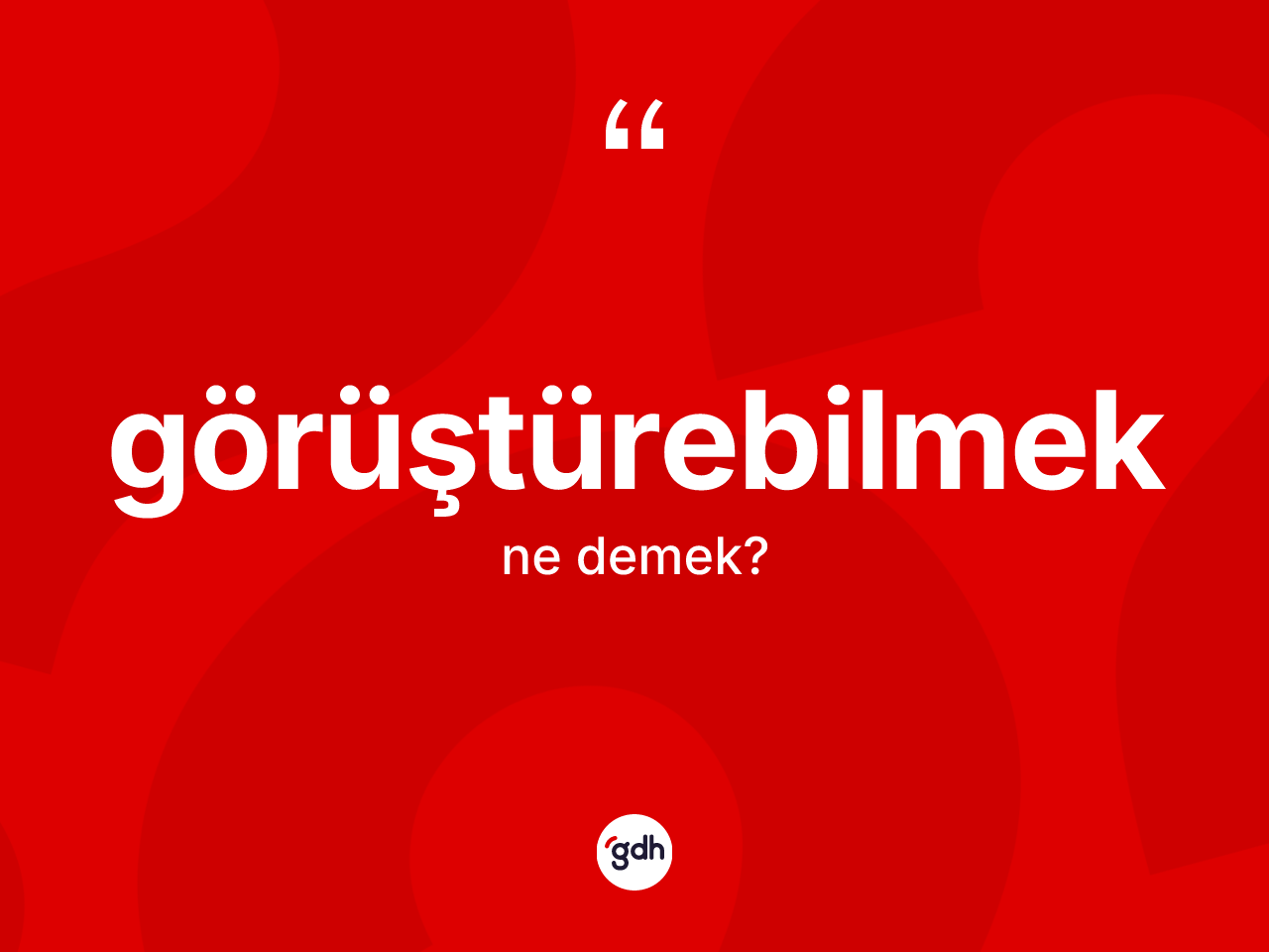 Görüştürebilmek kelimesinin tanımı nedir? Görüştürebilmeğin sözlükteki anlamı nedir?