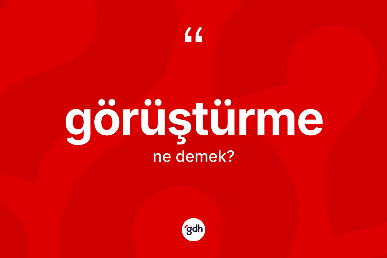 Görüştürme nedir? Görüştürmenin kısaca tanımı nedir?