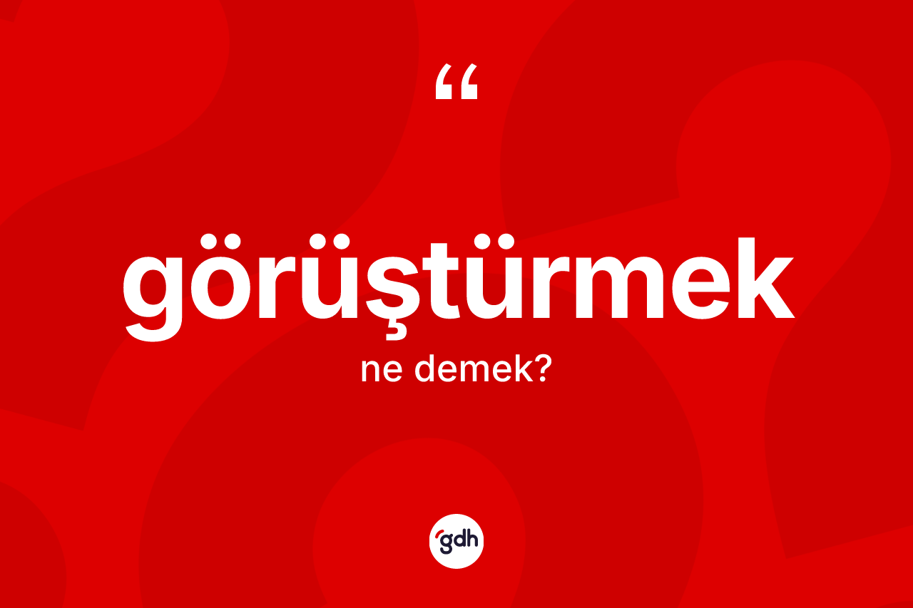 Görüştürmek nedir? Görüştürmek kelimesinin TDK'ya göre açıklaması nedir?