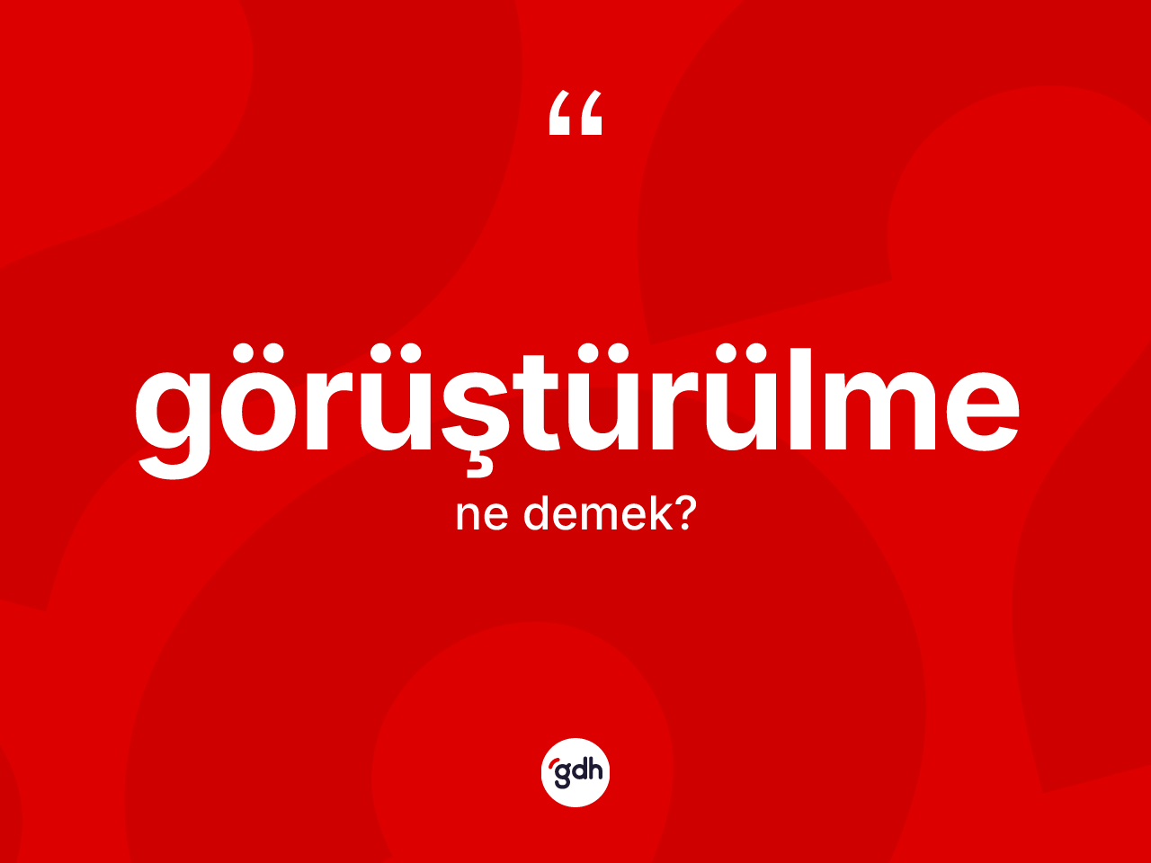 Görüştürülme kelimesi ne demek? Görüştürülmenin sözlükteki anlamı nedir?
