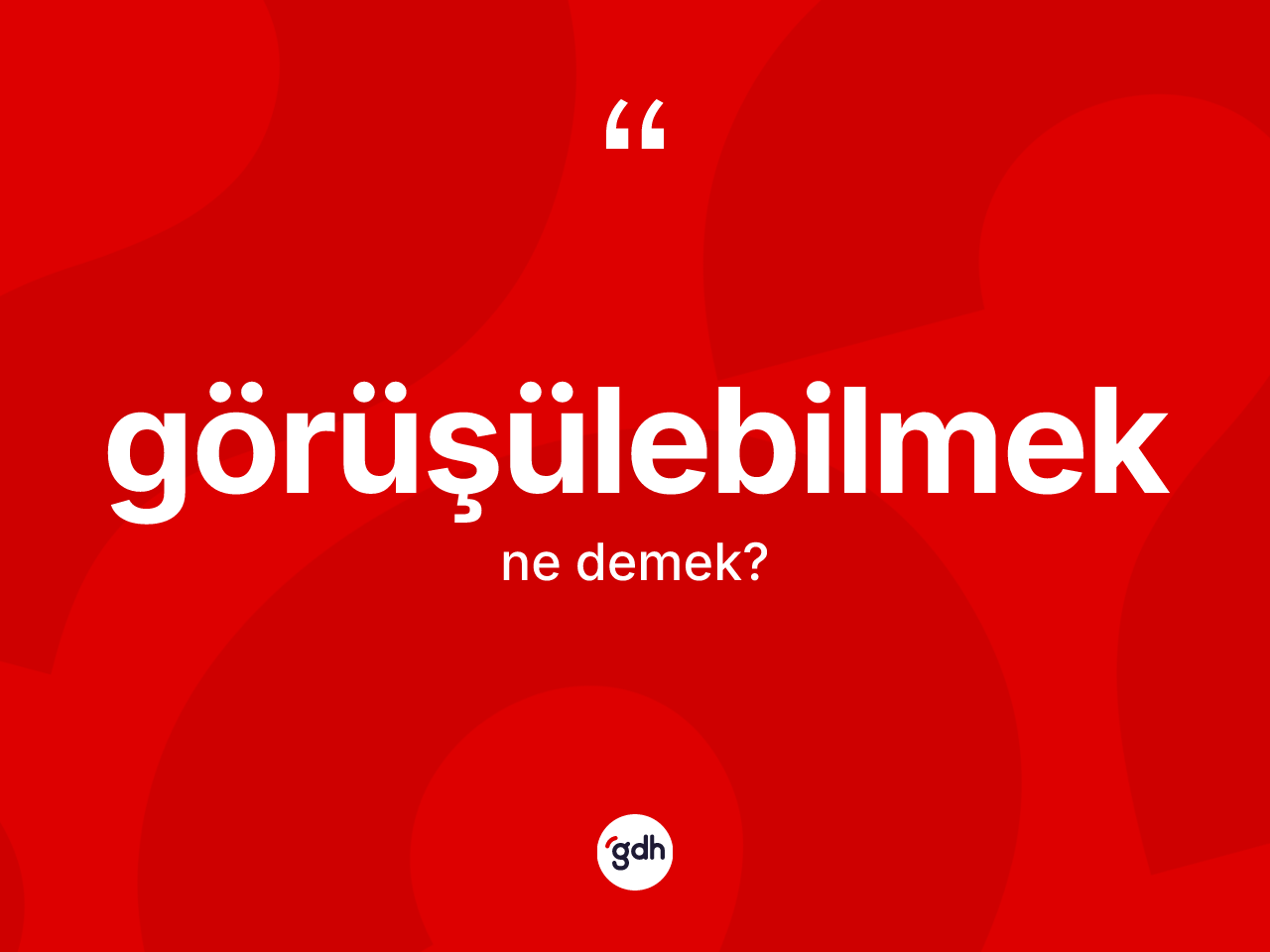 Görüşülebilmek kelimesinin tanımı nedir? Görüşülebilmeğin TDK'ya göre anlamı nedir?