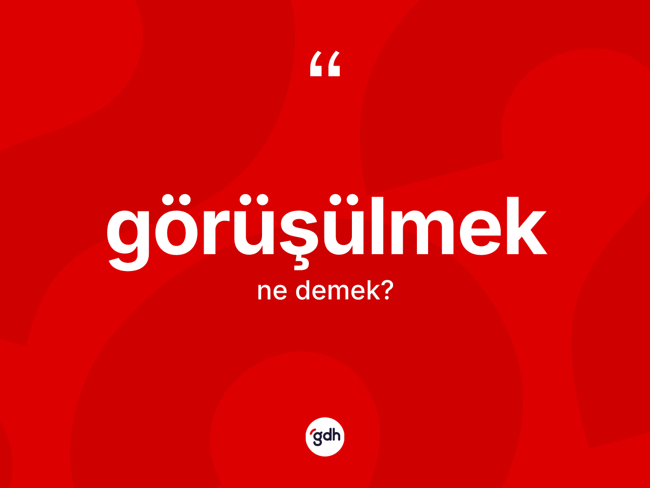 Görüşülmek kelimesi nedir? Görüşülmeğin kısaca tanımı nedir?