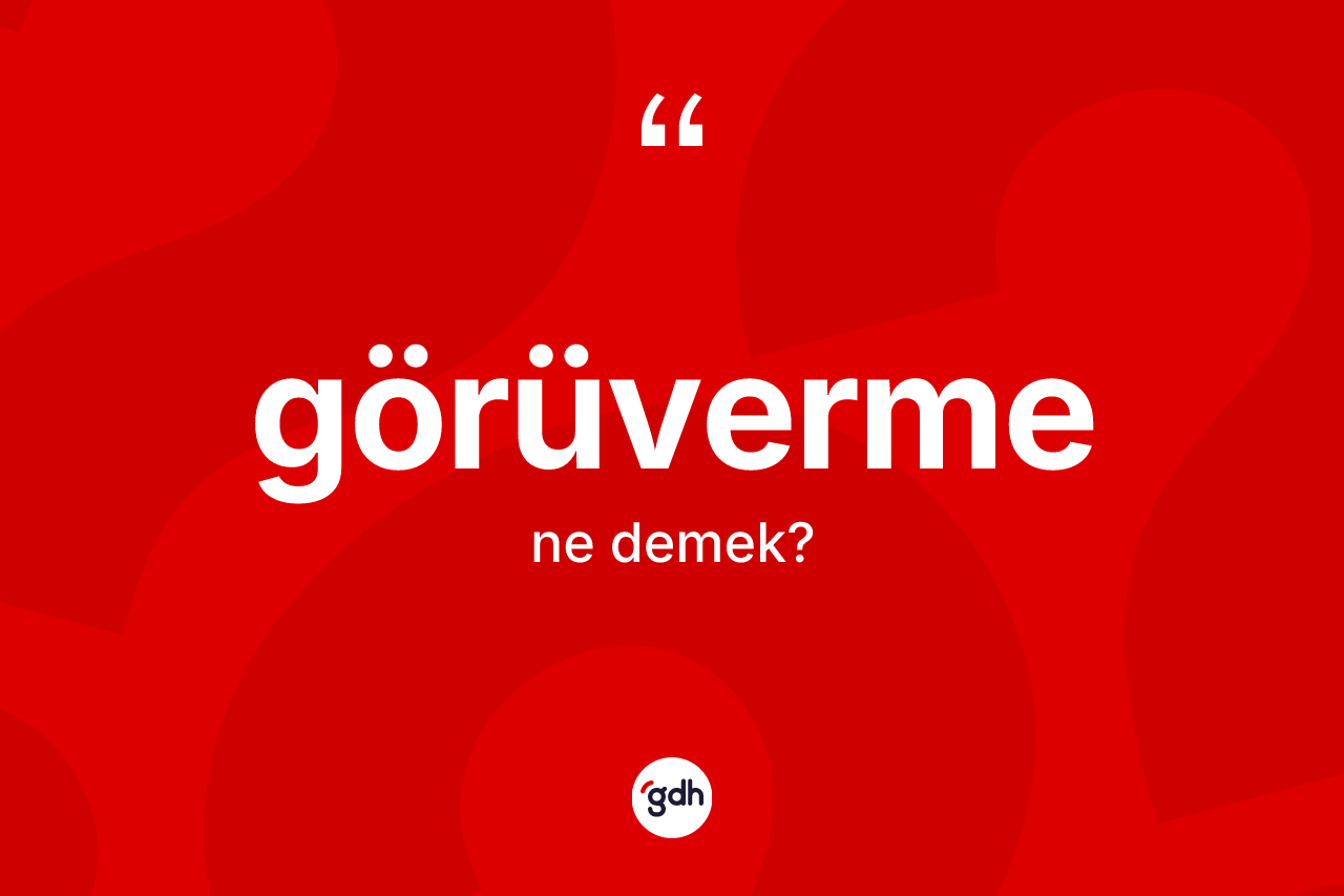 Görüverme kelimesinin sözlükteki tanımı nedir? Görüvermenin TDK'ya göre anlamı nedir?