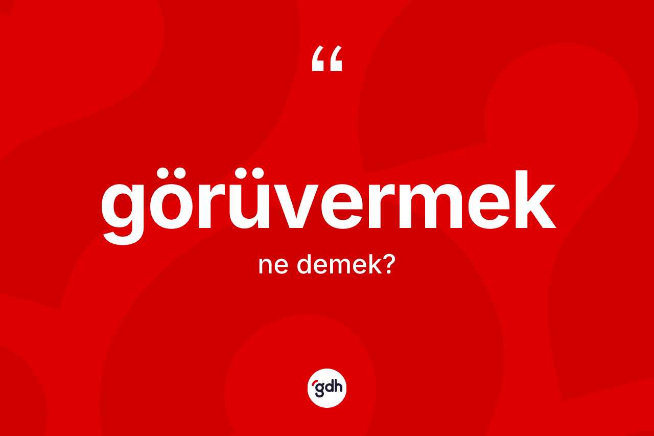 Görüvermek kelimesi ne demek? Görüvermeğin halk arasındaki kullanımı nasıldır?