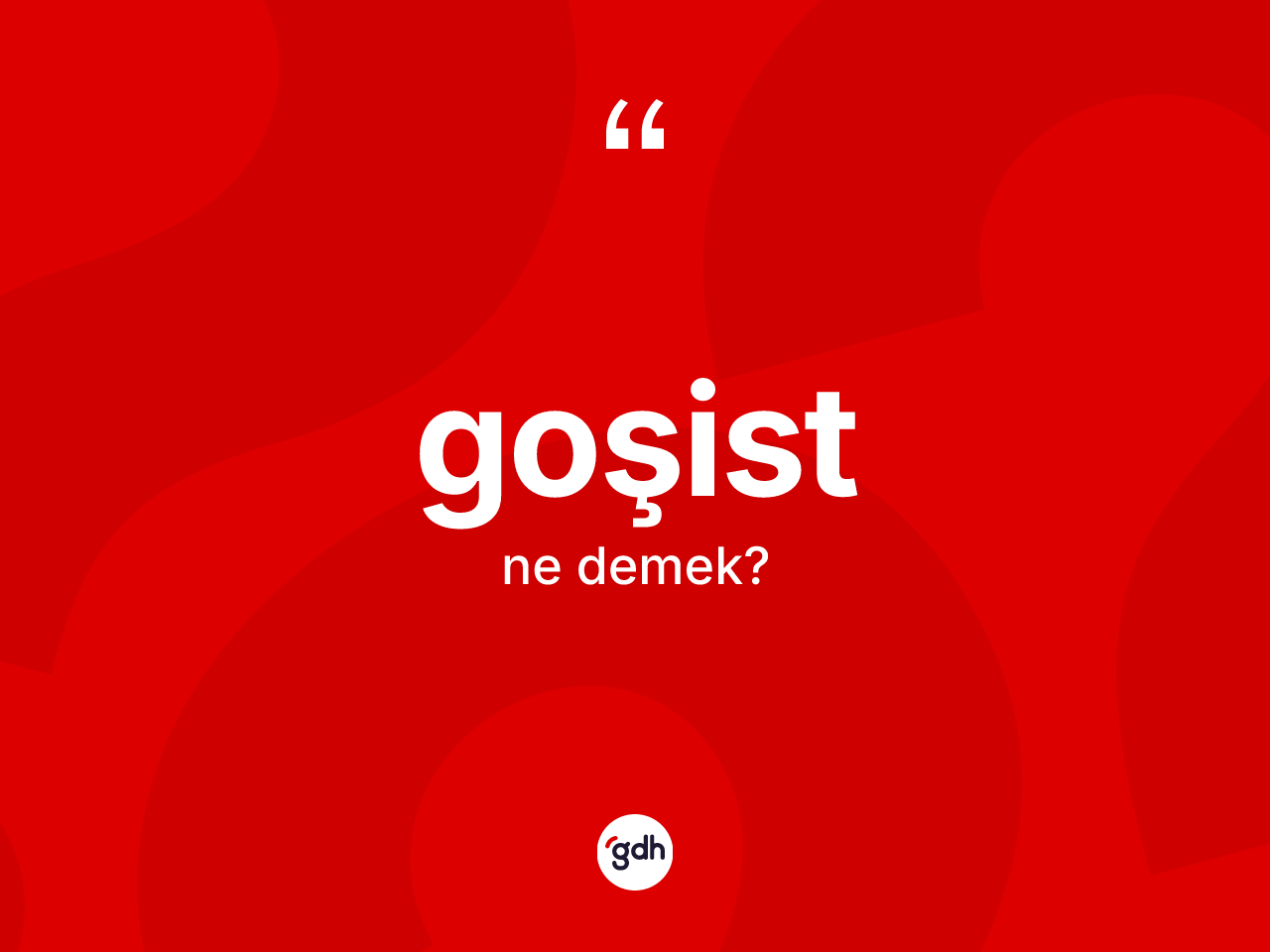 Goşist kelimesi ne demek? Goşist kelimesinin kaç farklı anlamı var?