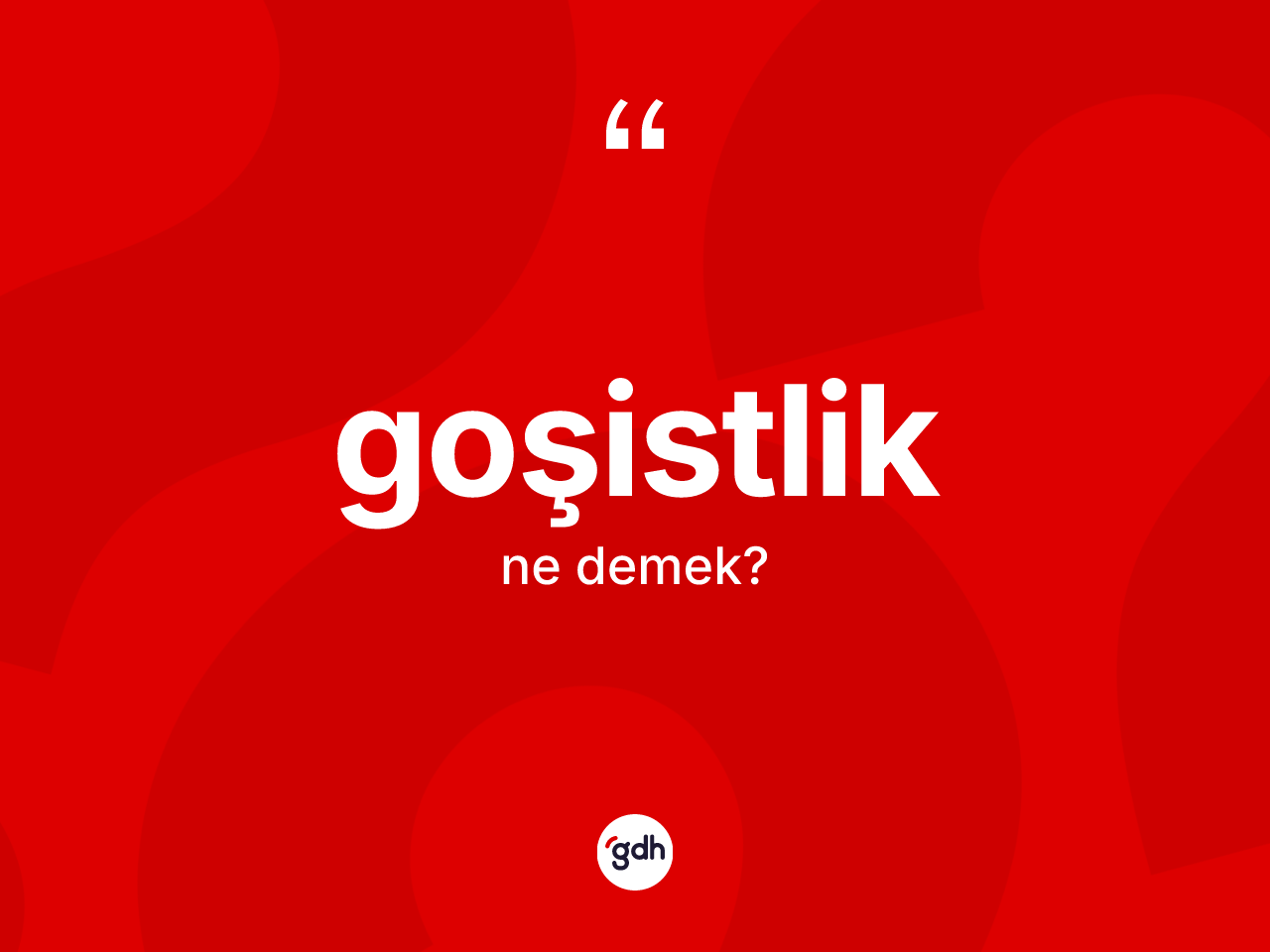 Goşistlik kelimesinin sözlükteki tanımı nedir? Goşistliğin kısaca tanımı nedir?