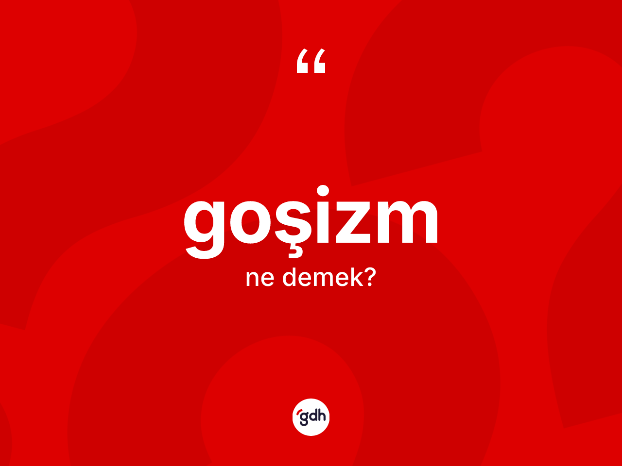 Goşizm kelimesinin anlamı nedir? Goşizm kelimesinin kaç farklı anlamı var?