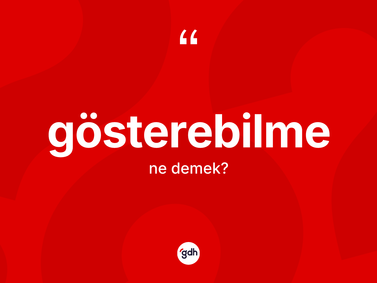 Gösterebilme ne anlama gelir? Gösterebilmenin sözlükteki anlamı nedir?