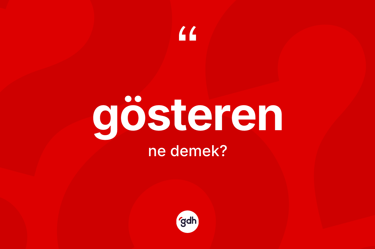 Gösteren kelimesinin tanımı nedir? Gösterenin TDK'ya göre anlamı nedir?