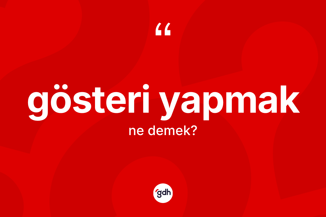 Gösteri yapmak nedir? Gösteri yapmak ifadesinin TDK anlamı nedir?