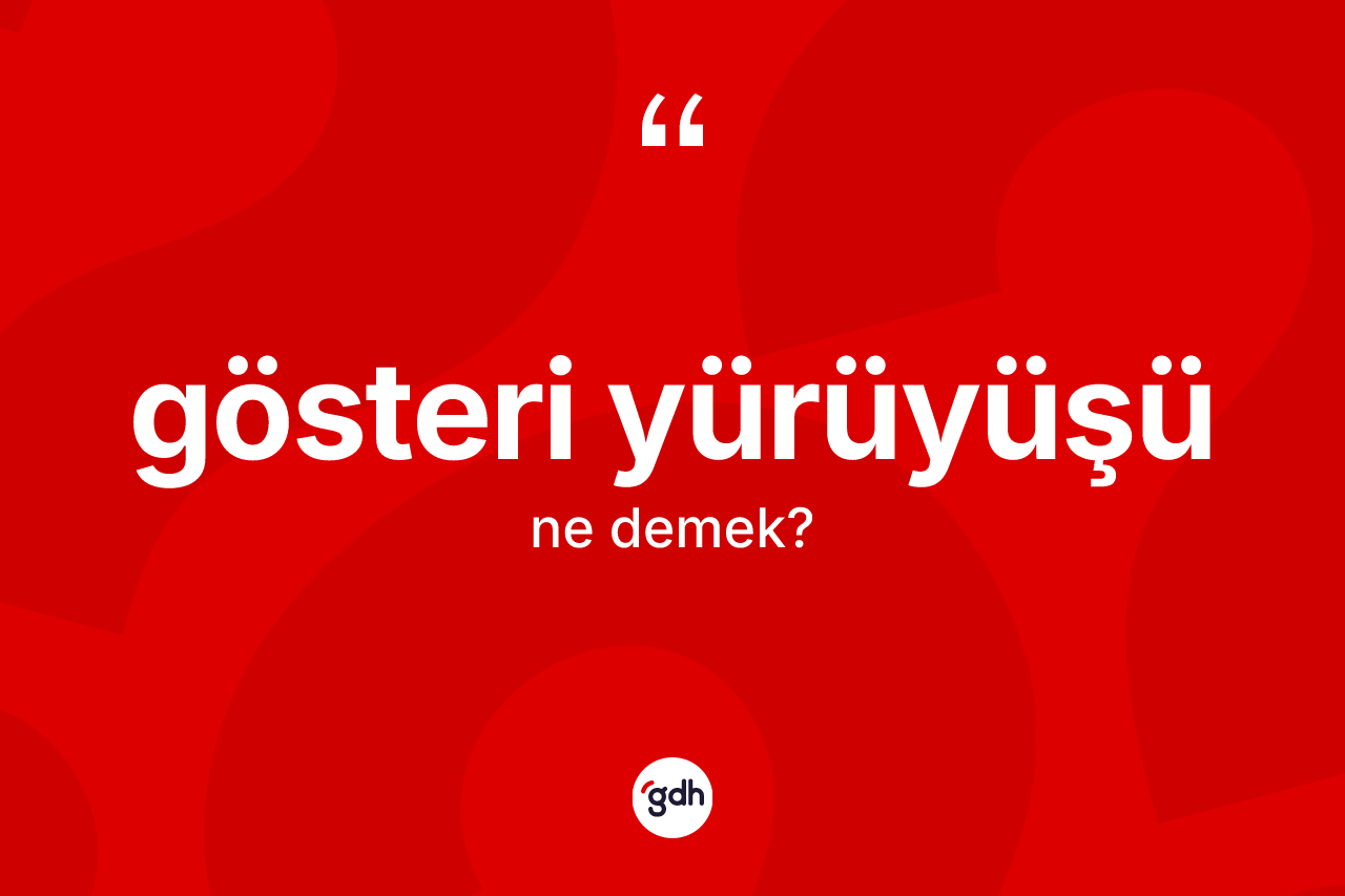 Gösteri yürüyüşü kelimesinin tanımı nedir? Gösteri yürüyüşünün halk arasındaki kullanımı nasıldır?