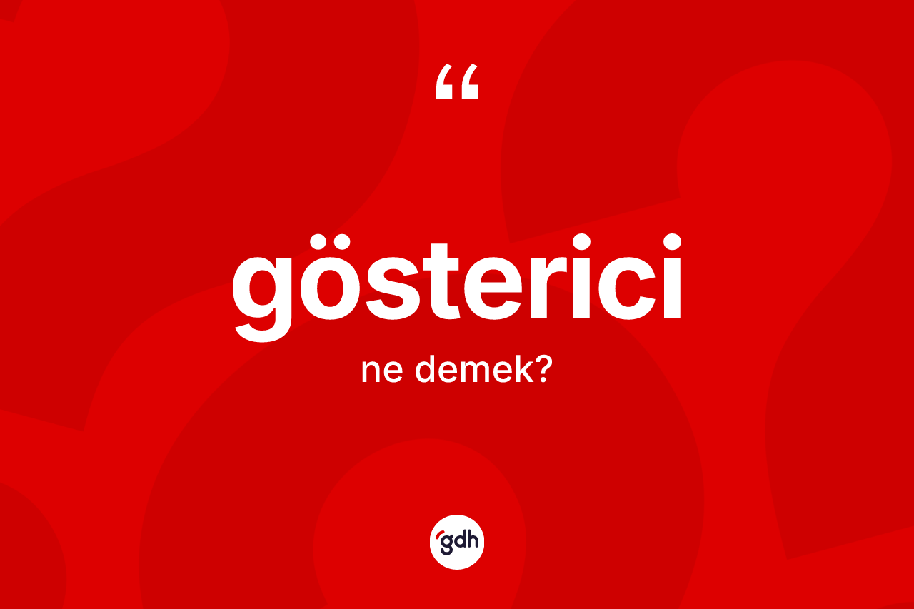 Gösterici kelimesinin tanımı nedir? Gösterici kelimesinin TDK anlamı nedir?