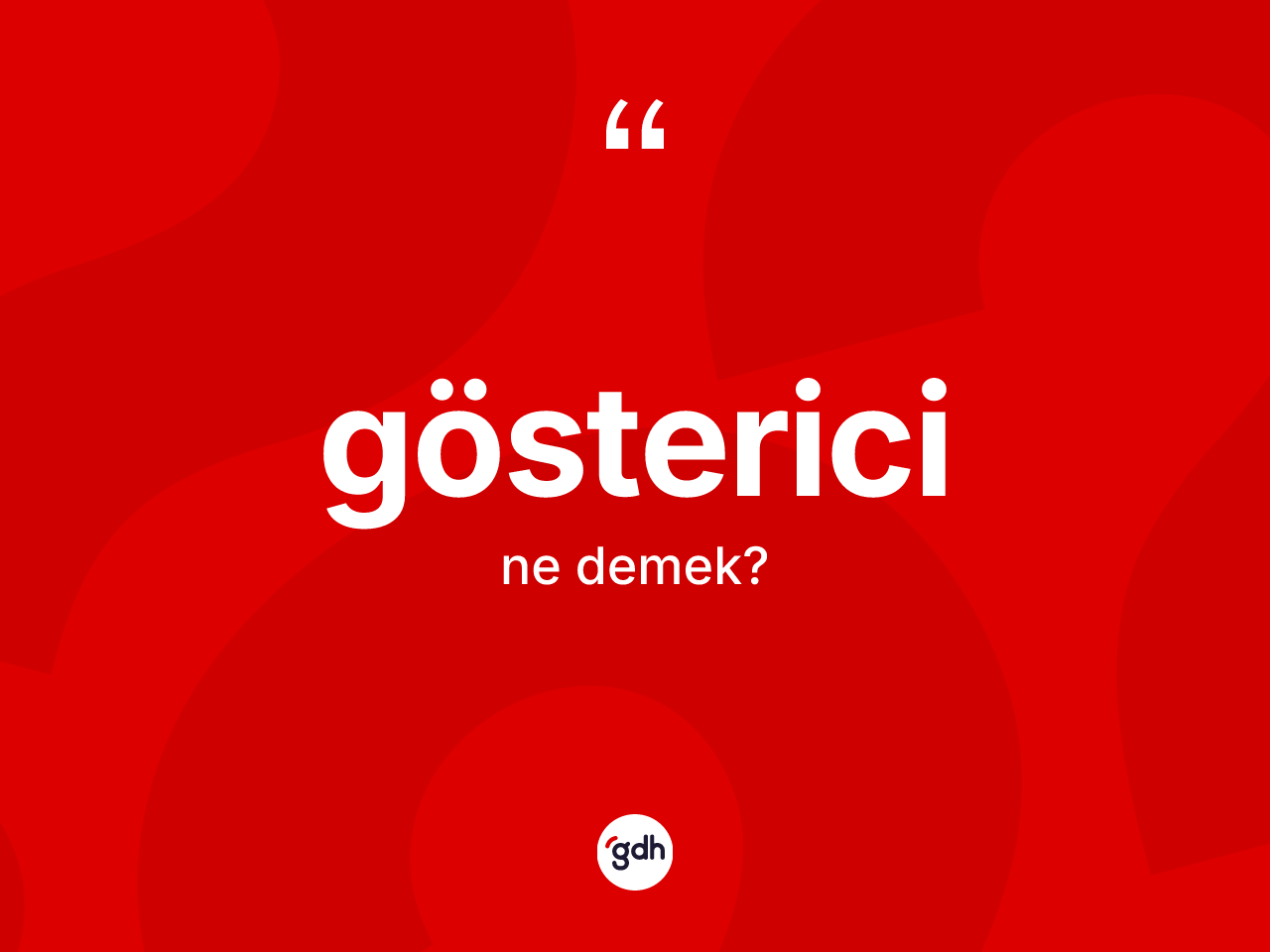 Gösterici kelimesinin tanımı nedir? Gösterici kelimesinin TDK anlamı nedir?