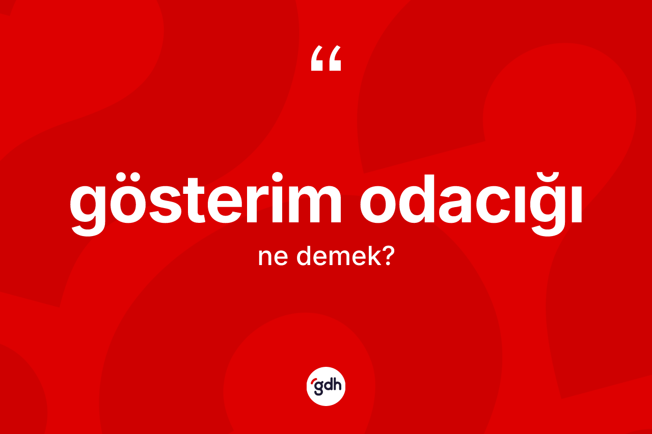 Gösterim odacığı kelimesinin anlamı nedir? Gösterim odacığının TDK'ya göre anlamı nedir?