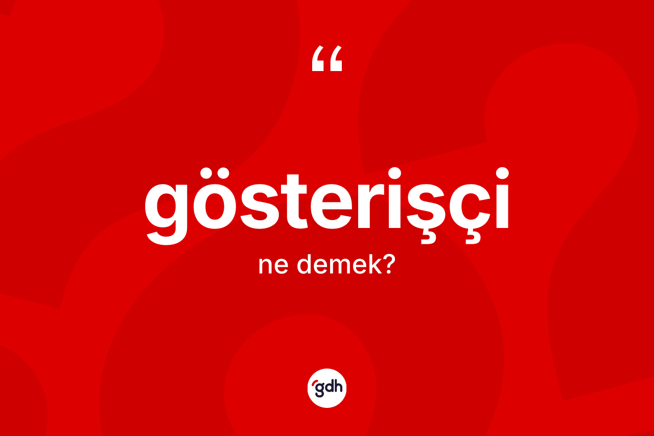 Gösterişçi ne demek? Gösterişçinin TDK'ya göre anlamı nedir?