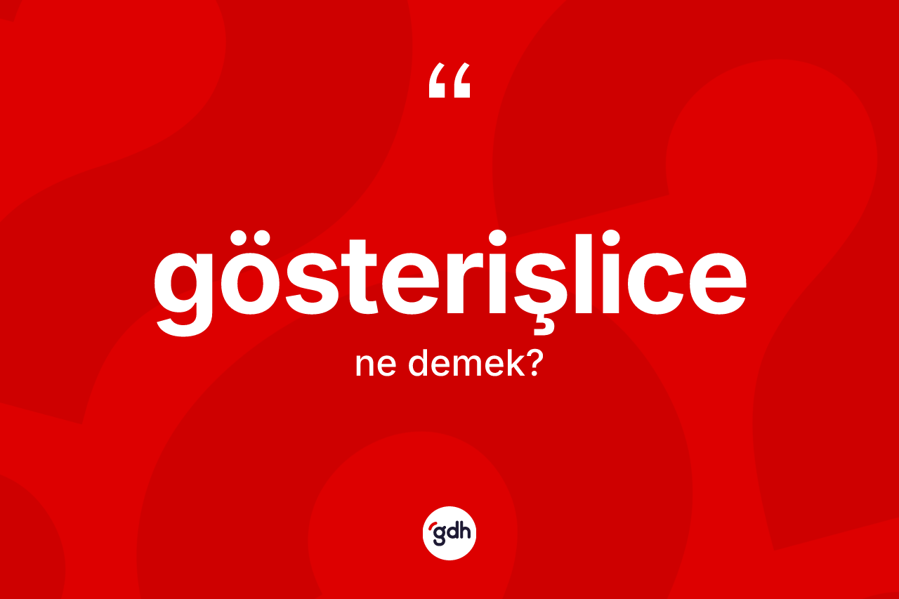 Gösterişlice kelimesinin sözlükteki tanımı nedir? Gösterişlice kelimesinin özellikleri nelerdir?