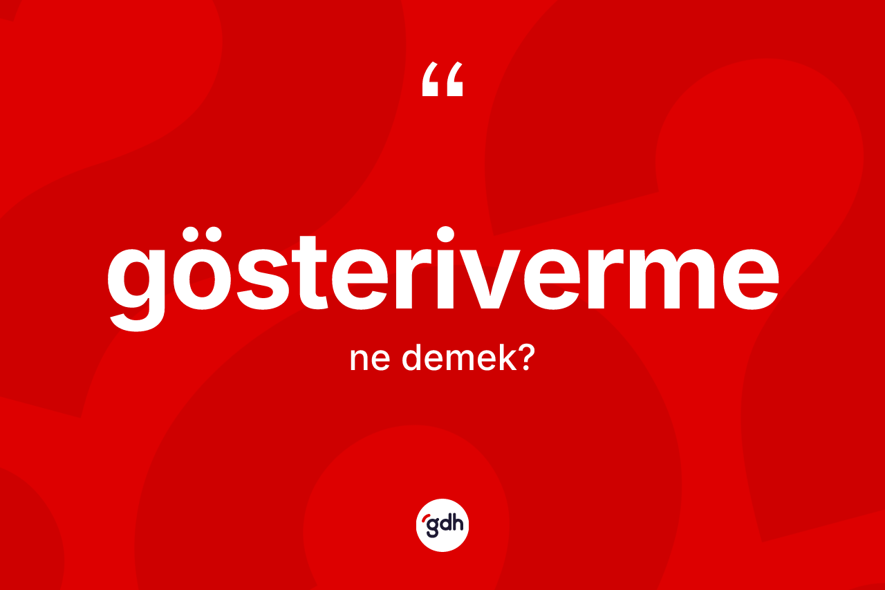 Gösteriverme kelimesinin tanımı nedir? Gösterivermenin TDK'ya göre anlamı nedir?