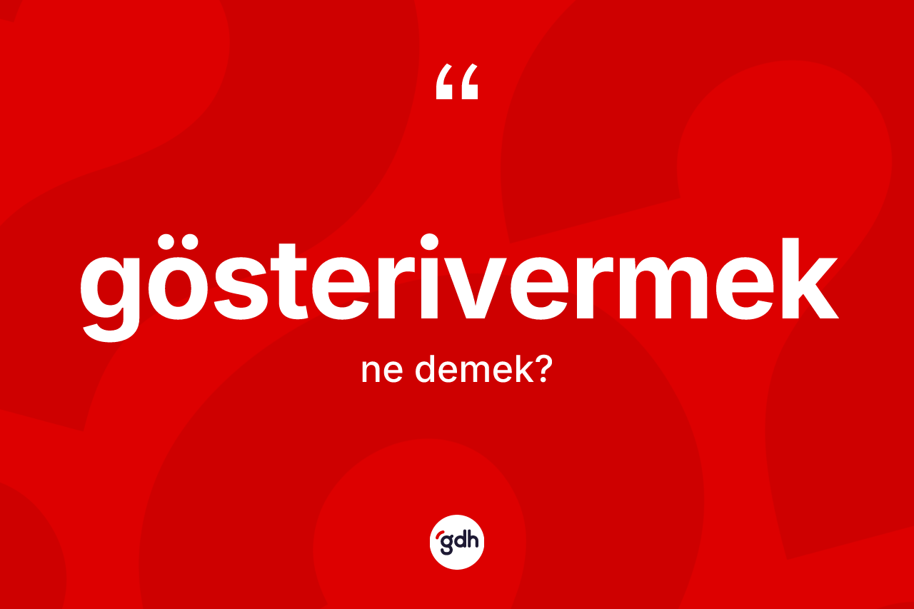 Gösterivermek kelimesi ne demek? Gösterivermeğin halk arasındaki kullanımı nasıldır?