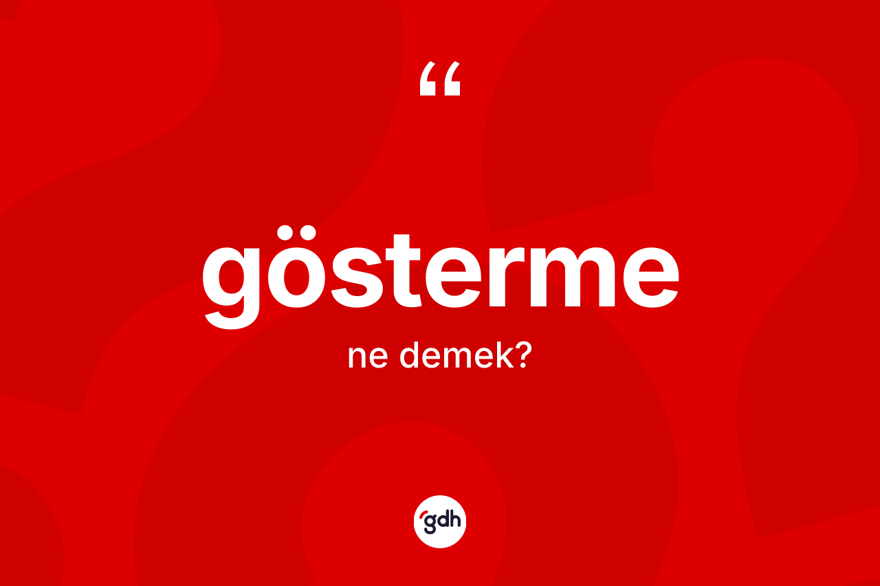 Gösterme kelimesi ne demek? Göstermenin TDK'ya göre anlamı nedir?