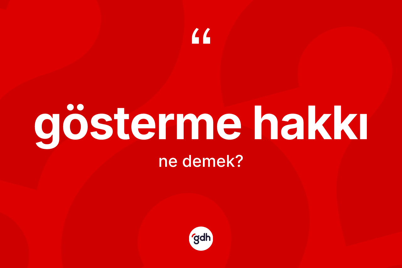 Gösterme hakkı kelimesi ne anlama gelir? Gösterme hakkının TDK'ya göre anlamı nedir?