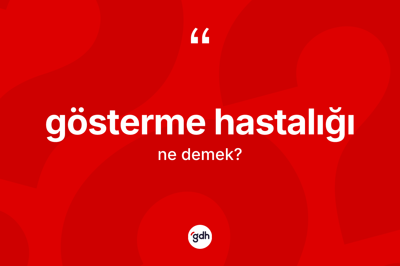 Gösterme hastalığı kelimesinin anlamı nedir? Gösterme hastalığının halk arasındaki kullanımı nasıldır?