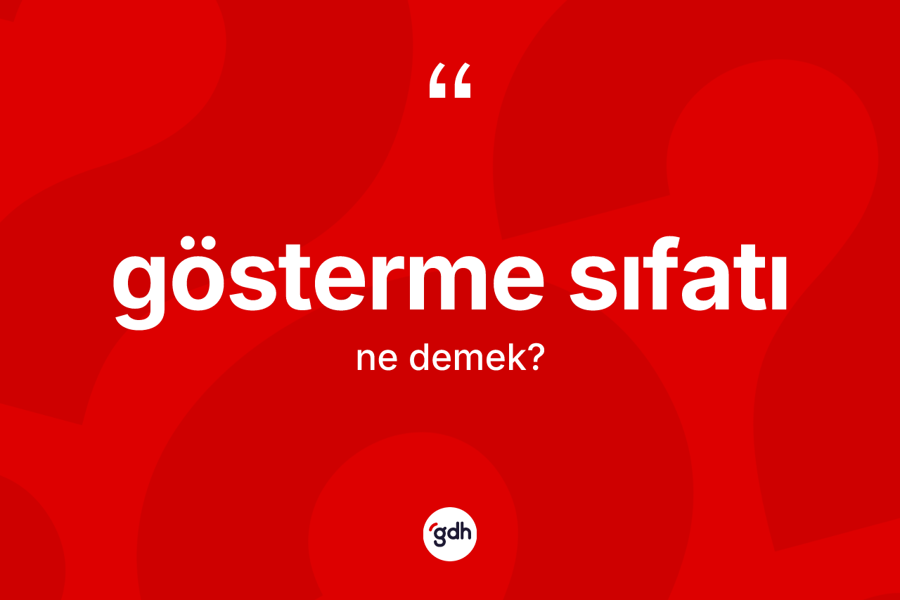 Gösterme sıfatı kelimesinin anlamı nedir? Gösterme sıfatının halk arasındaki kullanımı nasıldır?