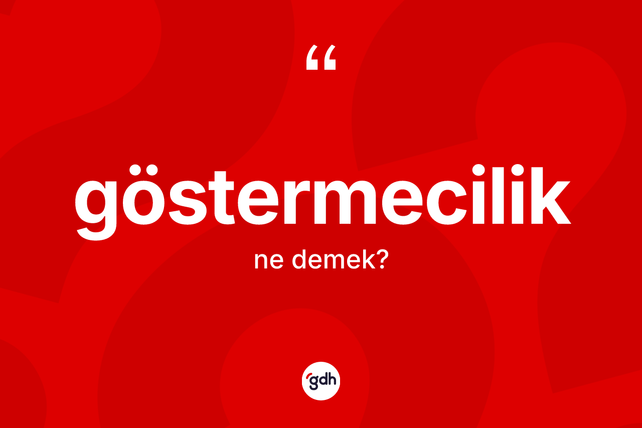 Göstermecilik kelimesinin anlamı nedir? Göstermeciliğin kısaca tanımı nedir?