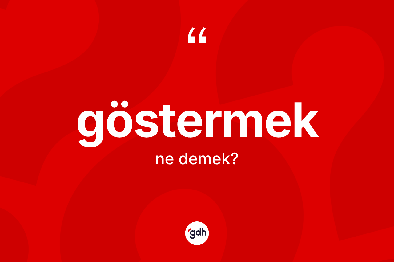 Göstermek kelimesi nedir? Göstermeğin TDK'ya göre anlamı nedir?