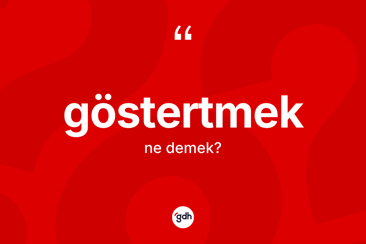 Göstertmek kelimesinin anlamı nedir? Göstertmeğin TDK'ya göre anlamı nedir?