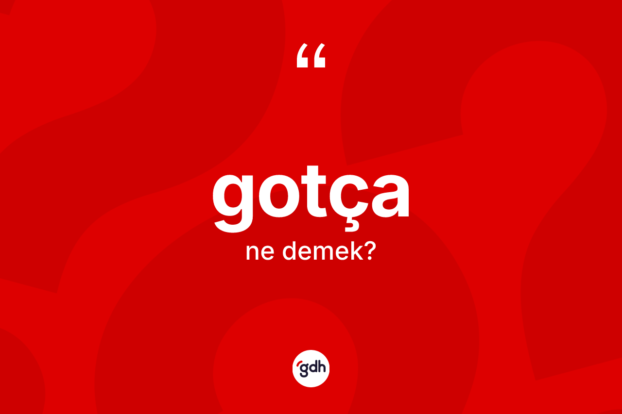 Gotça ne demek? Gotça'nın TDK'ya göre anlamı nedir?