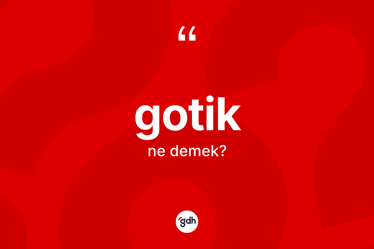 Gotik ne anlama gelir? Gotik'in halk arasındaki kullanımı nasıldır?