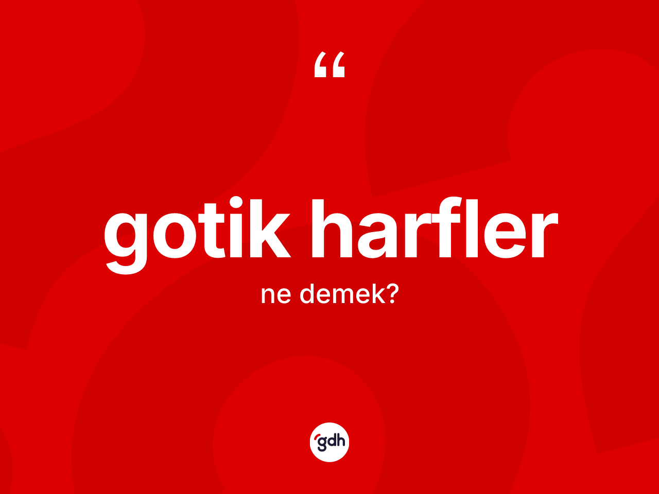 Gotik harfler kelimesinin sözlükteki tanımı nedir? Gotik harflerin kısaca tanımı nedir?
