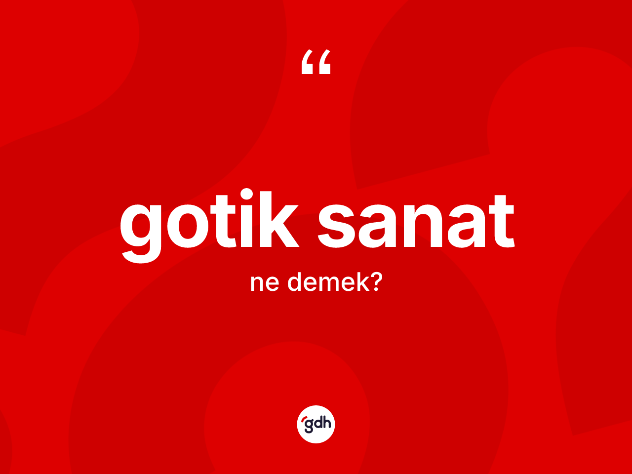Gotik sanat ne anlama gelir? Gotik sanatın kısaca tanımı nedir?