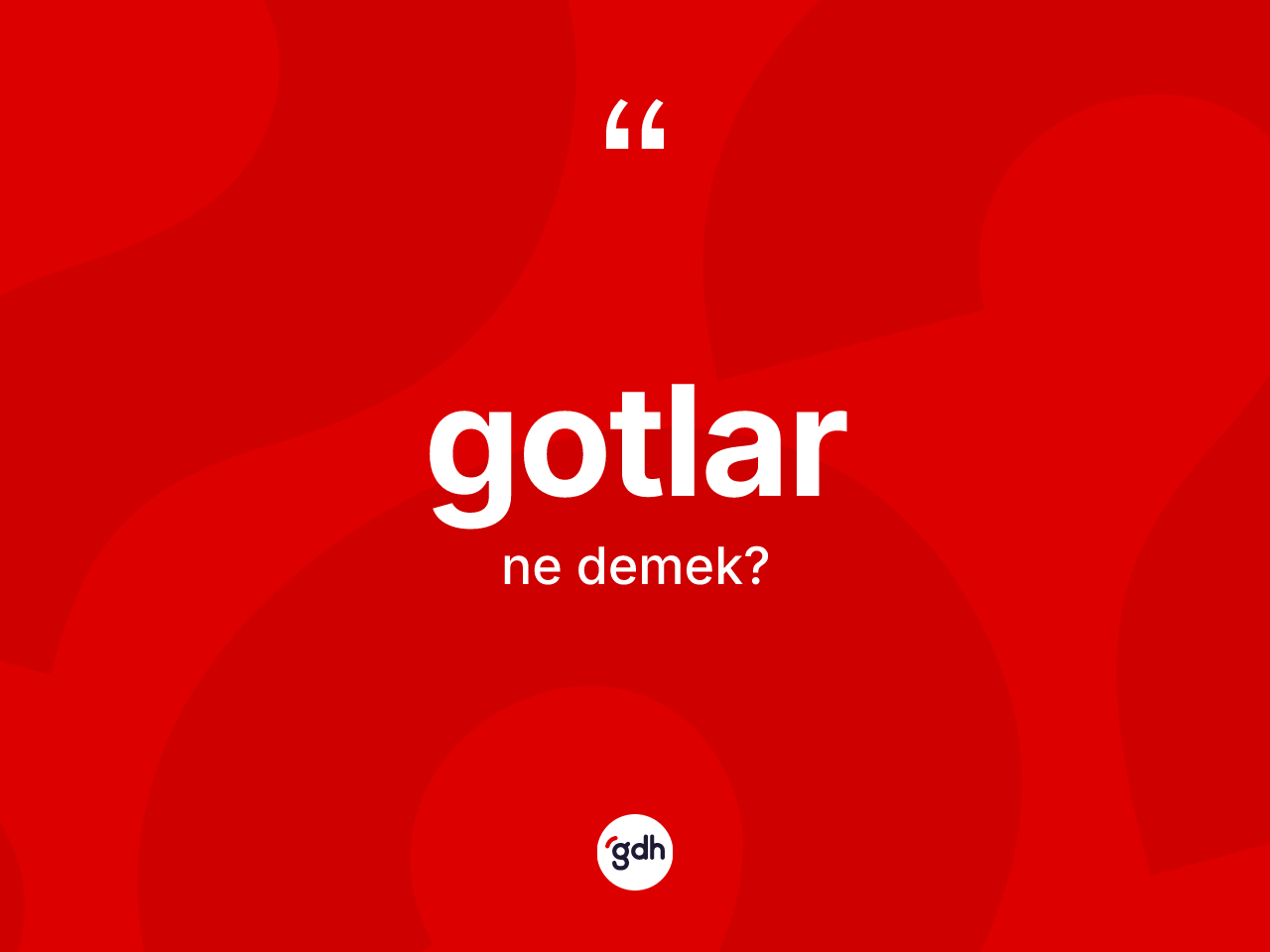 Gotlar kelimesinin anlamı nedir? Gotlar'ın sözlükteki anlamı nedir?
