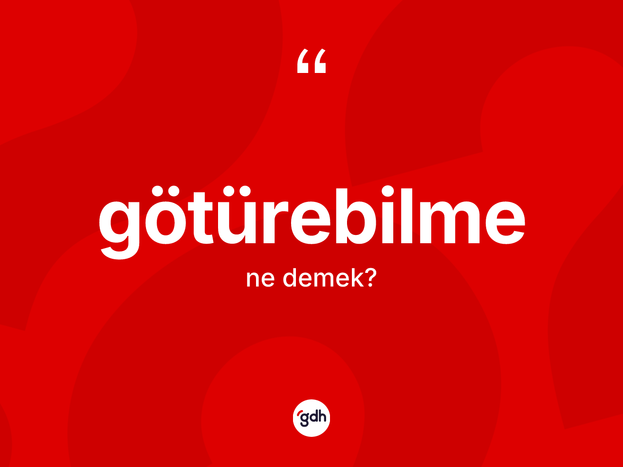 Götürebilme kelimesinin anlamı nedir? Götürebilmenin TDK'ya göre anlamı nedir?