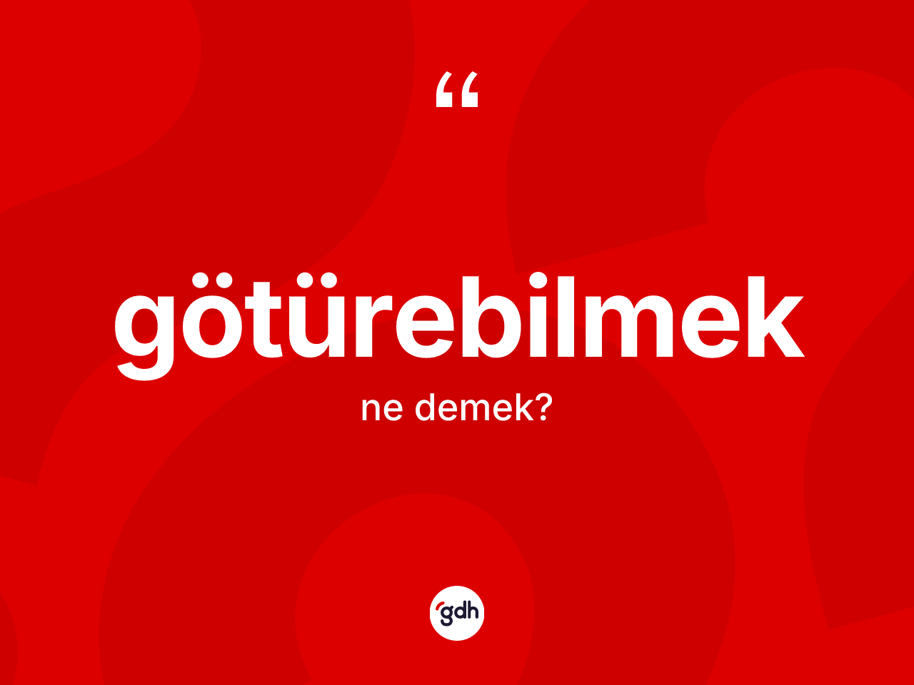 Götürebilmek kelimesi ne anlama gelir? Götürebilmeğin kısaca tanımı nedir?