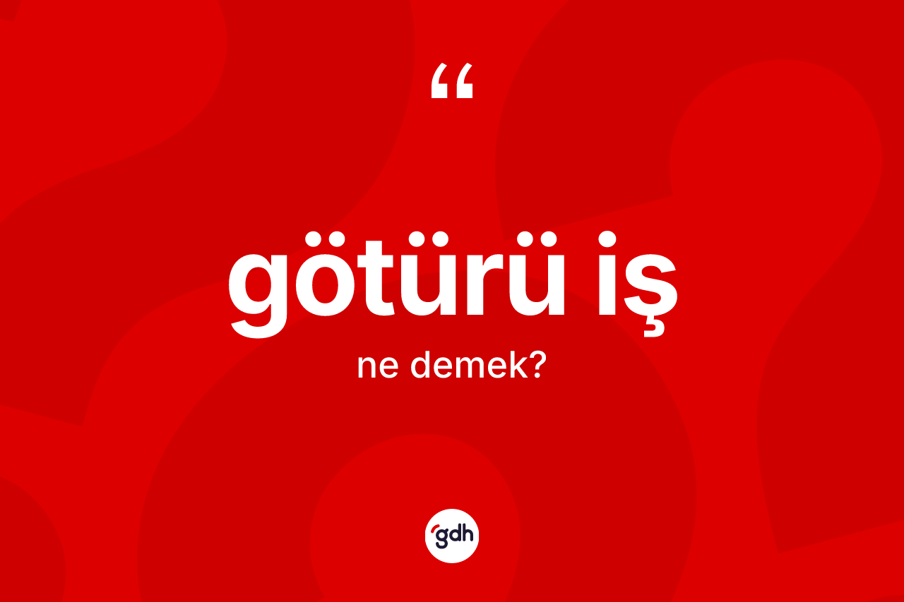 Götürü iş kelimesi ne anlama gelir? Götürü işin TDK'ya göre anlamı nedir?