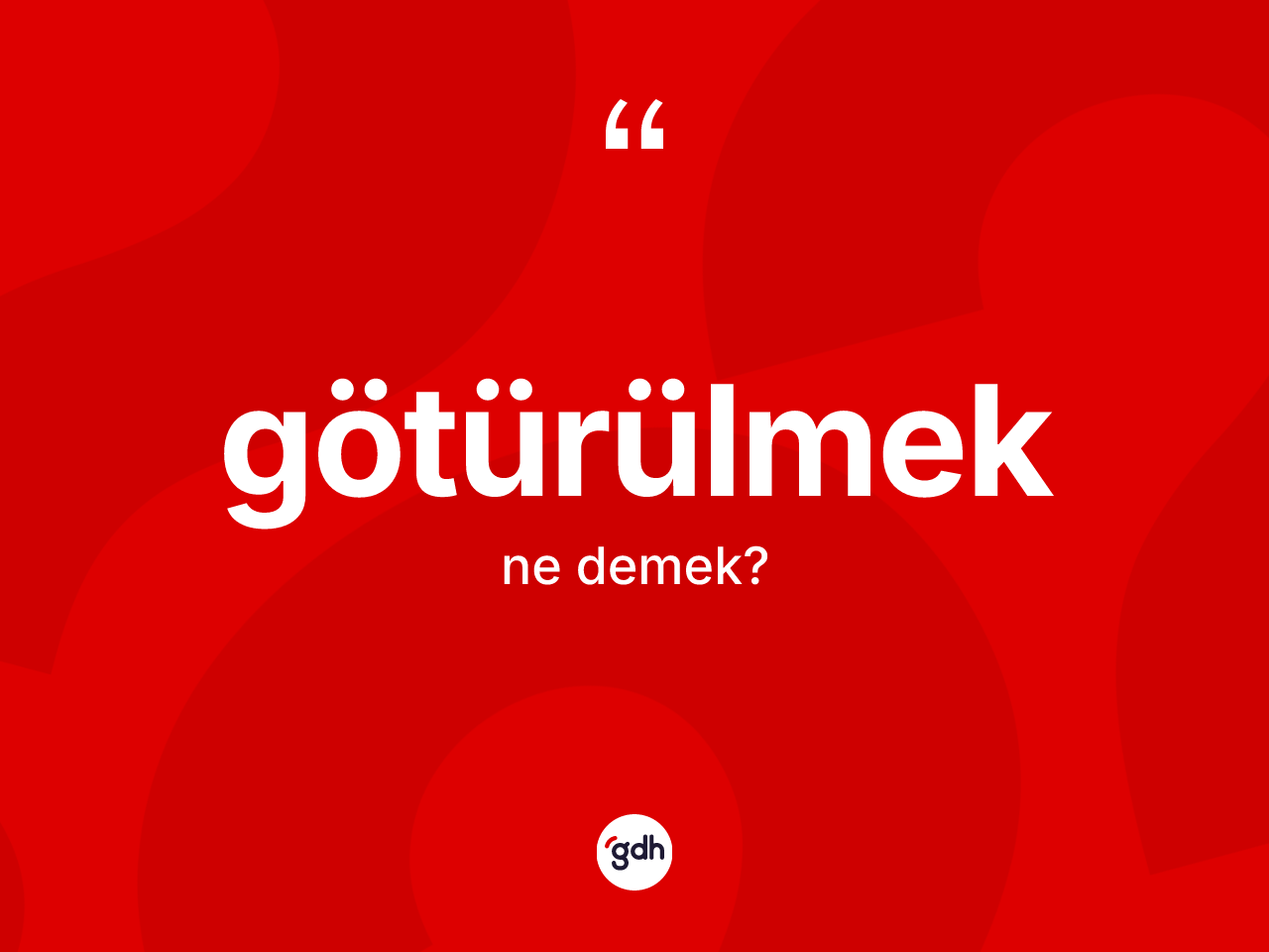 Götürülmek nedir? Götürülmeğin TDK'ya göre anlamı nedir?