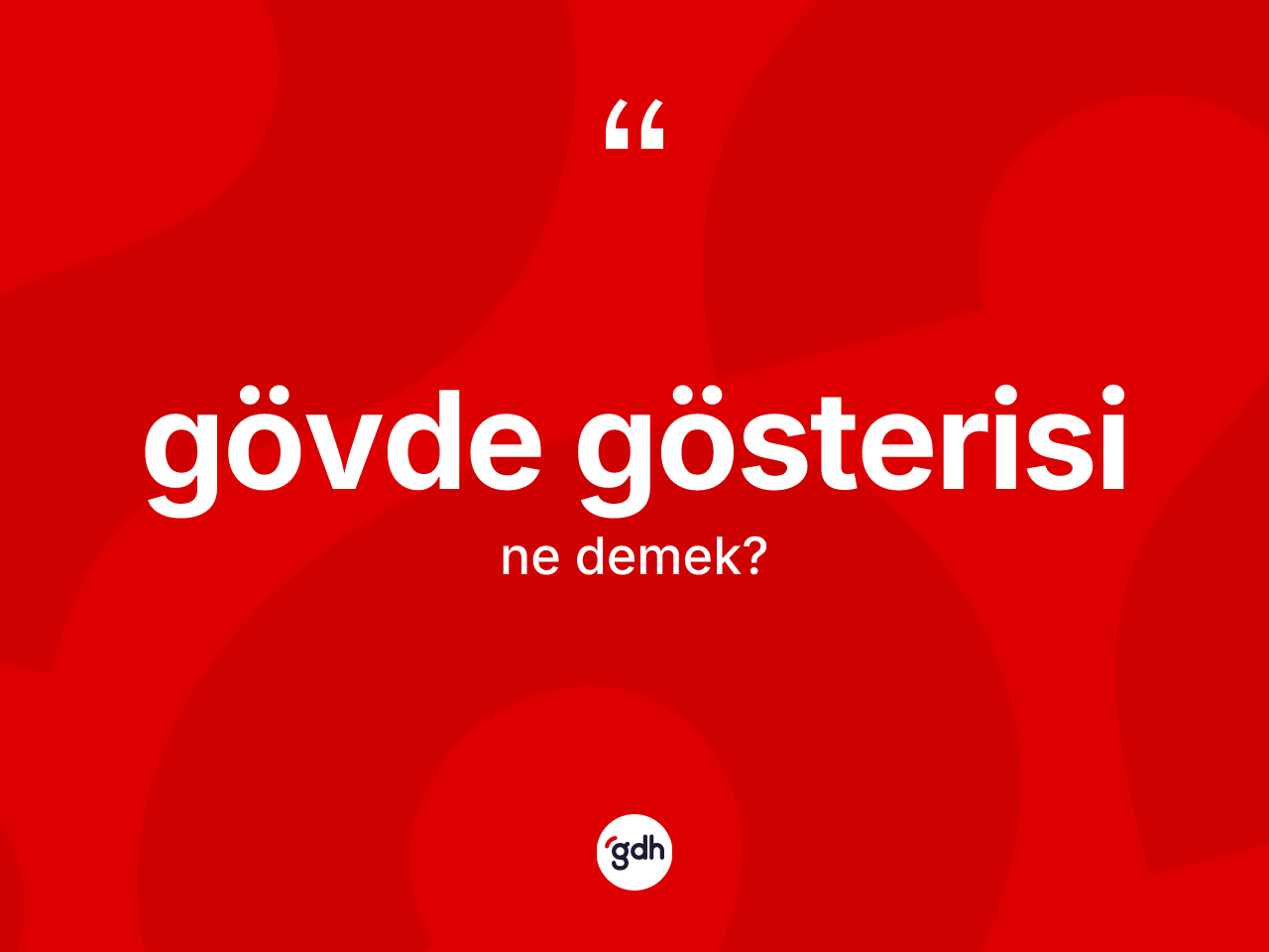Gövde gösterisi kelimesinin anlamı nedir? Gövde gösterisinin halk arasındaki kullanımı nasıldır?