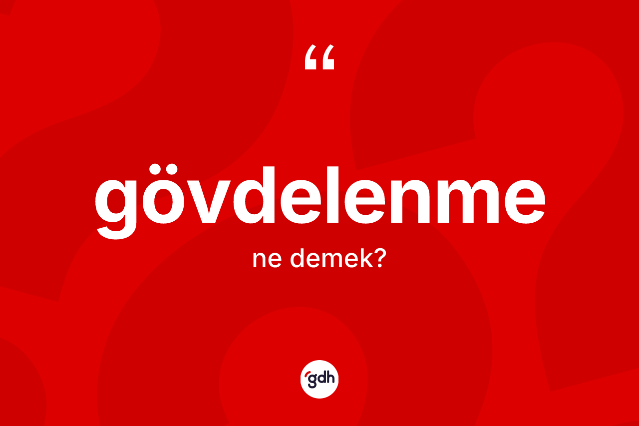 Gövdelenme kelimesinin sözlükteki tanımı nedir? Gövdelenme kelimesinin kaç farklı anlamı var?