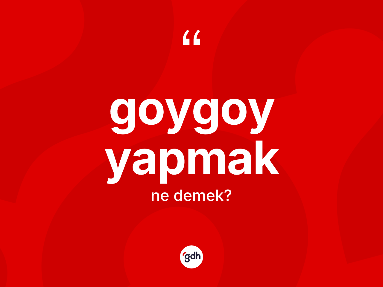 Goygoy yapmak nedir? Goygoy yapmak sözünün TDK anlamı nedir?