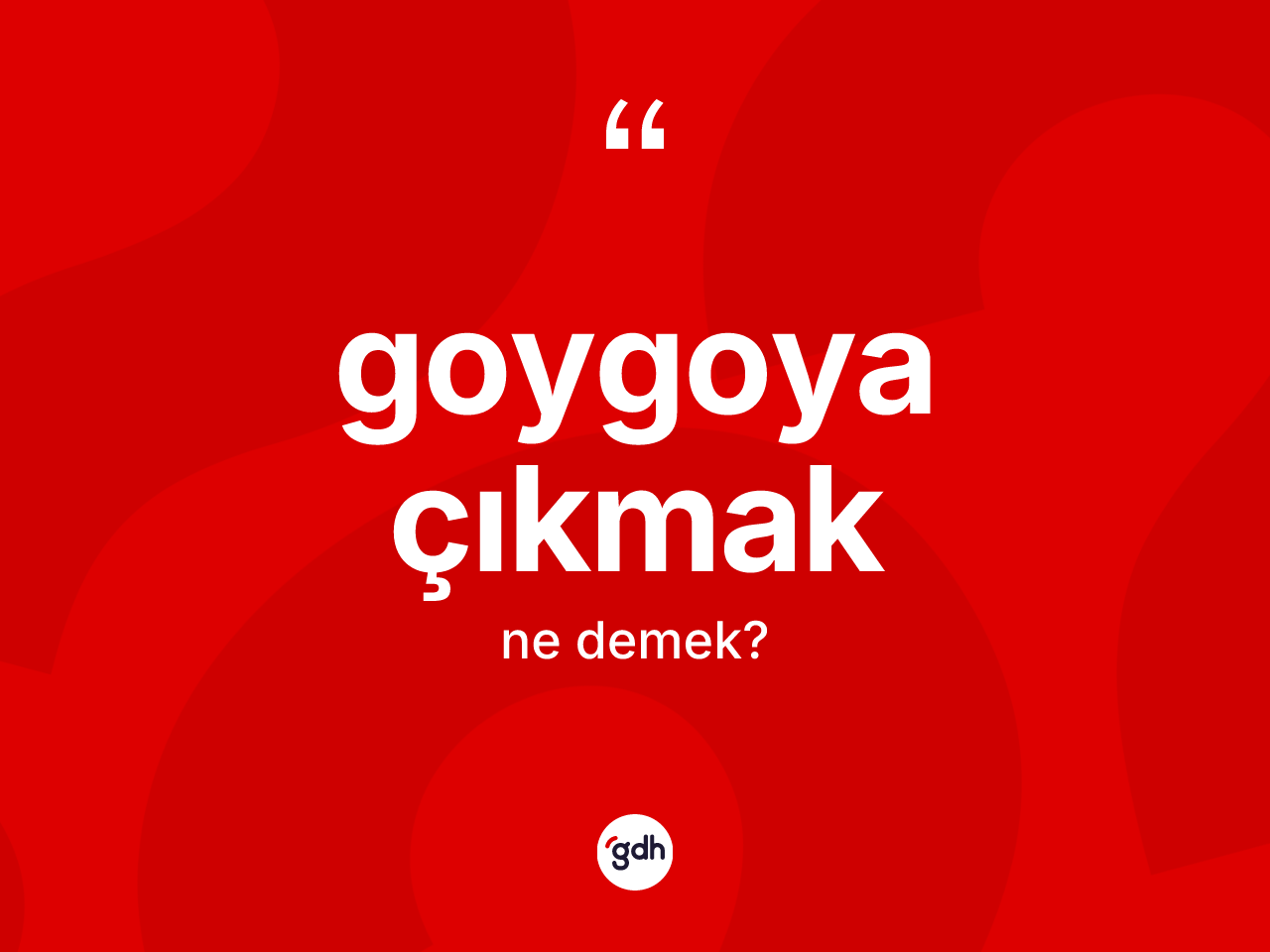 Goygoya çıkmak nedir? Goygoya çıkmak ifadesinin TDK anlamı nedir?