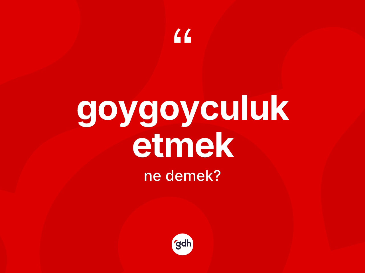 Goygoyculuk etmek ifadesinin kısaca anlamı nedir? Goygoyculuk etmek sözü nerede kullanılır?