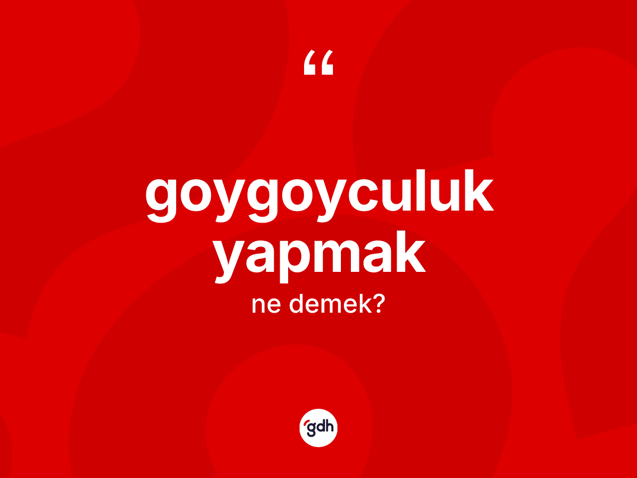 Goygoyculuk yapmak ifadesinin sözlükteki anlamı nedir? Goygoyculuk yapmak sözünün TDK anlamı nedir?