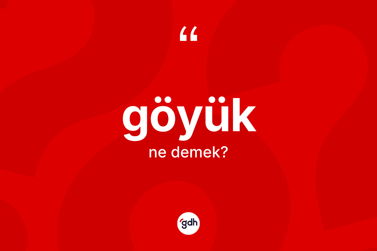 Göyük ne anlama gelir? Göyük kelimesinin özellikleri nelerdir?